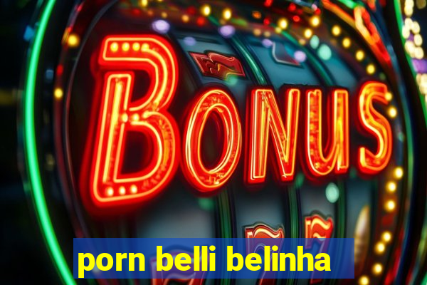 porn belli belinha